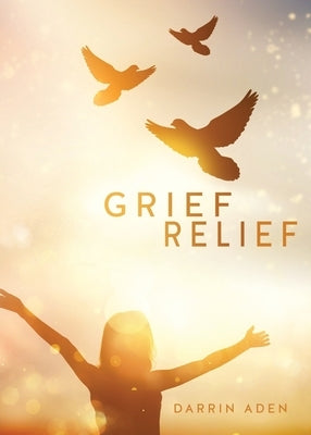 Grief Relief by Aden, Darrin