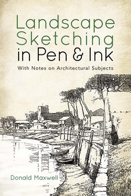 Landscape Sketching in Pen and Ink: With Notes on Architectural Subjects by Maxwell, Donald