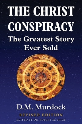 The Christ Conspiracy: The Greatest Story Ever Sold - Revised Edition by Murdock, D. M.