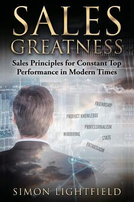 Sales Greatness: Sales Principles for Constant Top Performance in Modern Times by Lightfield, Simon