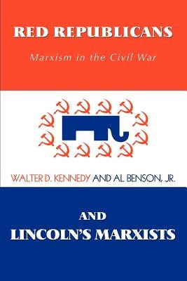 Red Republicans and Lincoln's Marxists: Marxism in the Civil War by Kennedy, Walter D.