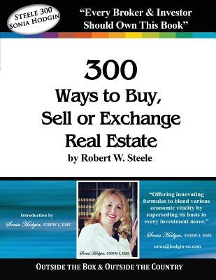 Steele 300 - Sonia Hodgin: 300 Ways to Buy, Sell or Exchange Real Estate by Steele, Robert W.