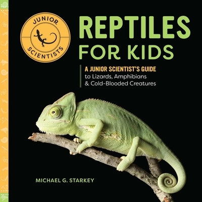 Reptiles for Kids: A Junior Scientist's Guide to Lizards, Amphibians, and Cold-Blooded Creatures by Starkey, Michael G.