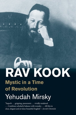 Rav Kook: Mystic in a Time of Revolution by Mirsky, Yehudah