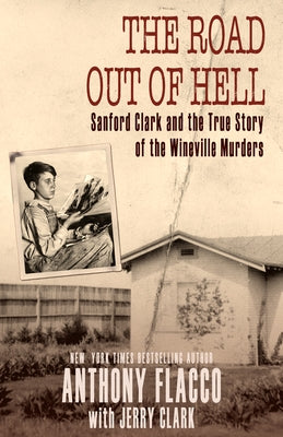 The Road Out of Hell: Sanford Clark and the True Story of the Wineville Murders by Flacco, Anthony