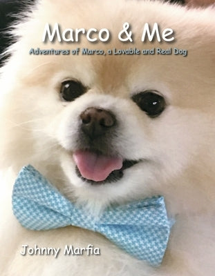 Marco & Me: Adventures of Marco, a Lovable and Real Dogvolume 1 by Marfia, Johnny