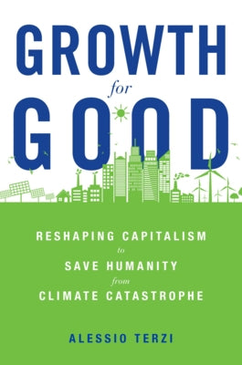 Growth for Good: Reshaping Capitalism to Save Humanity from Climate Catastrophe by Terzi, Alessio