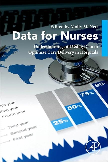 Data for Nurses: Understanding and Using Data to Optimize Care Delivery in Hospitals and Health Systems by McNett, Molly