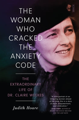 The Woman Who Cracked the Anxiety Code: The Extraordinary Life of Dr Claire Weekes by Hoare, Judith