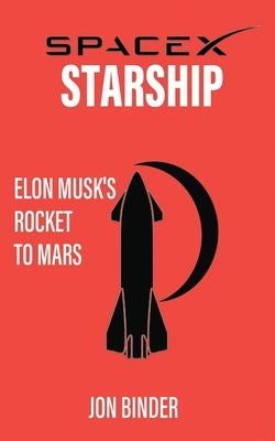 SpaceX Starship: Elon Musk's Rocket to Mars by Binder, Jon