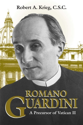 Romano Guardini: A Precursor of Vatican II by Krieg, Robert A.