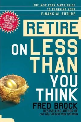 Retire on Less Than You Think: The New York Times Guide to Planning Your Financial Future by Brock, Fred