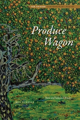 Produce Wagon: New and Selected Poems by Scheele, Roy