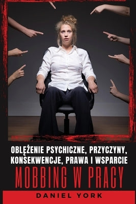 Mobbing w pracy: Obl&#281;&#380;enie psychiczne, przyczyny, konsekwencje, prawa i wsparcie by York, Daniel