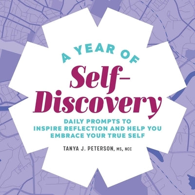 A Year of Self-Discovery: Daily Prompts to Inspire Reflection and Help You Embrace Your True Self by Peterson, Tanya J.