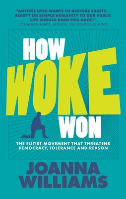 How Woke Won: The Elitist Movement That Threatens Democracy, Tolerance and Reason by Williams, Joanna