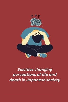 Suicides changing perceptions of life and death in Japanese society by R, Sharma Nitasha