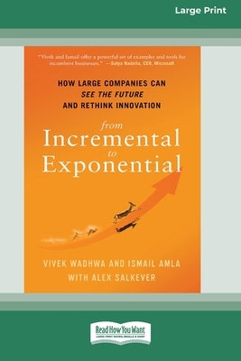 From Incremental to Exponential: How Large Companies Can See the Future and Rethink Innovation (16pt Large Print Edition) by Wadhwa, Vivek