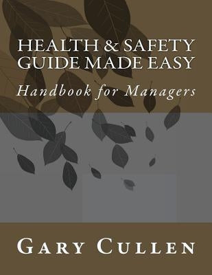 Health & Safety Guide Made Easy: Handbook for Managers by Cullen, Gary