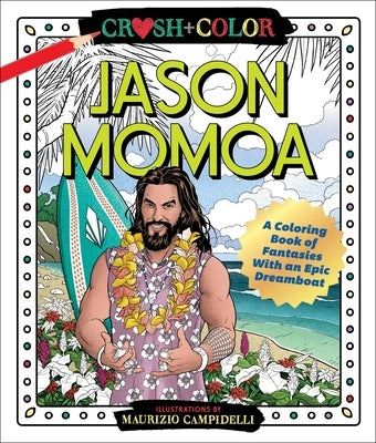 Crush and Color: Jason Momoa: A Coloring Book of Fantasies with an Epic Dreamboat by Campidelli, Maurizio