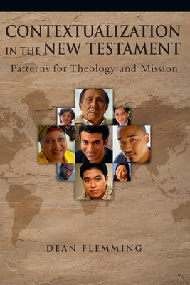 Contextualization in the New Testament: Patterns for Theology and Mission by Flemming, Dean