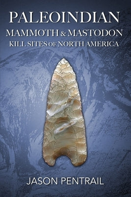 Paleoindian Mammoth and Mastodon Kill Sites of North America by Pentrail, Jason