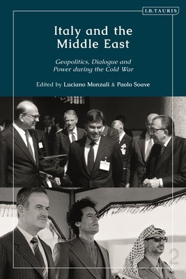 Italy and the Middle East: Geopolitics, Dialogue and Power During the Cold War by Soave, Paolo