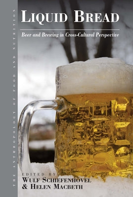 Liquid Bread: Beer and Brewing in Cross-Cultural Perspective by Schiefenh&#246;vel, Wulf