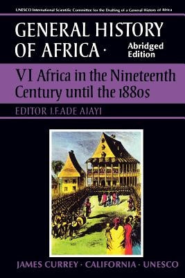 UNESCO General History of Africa, Vol. VI, Abridged Edition: Africa in the Nineteenth Century Until the 1880s Volume 6 by Ajayi, J. F. Ade