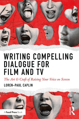 Writing Compelling Dialogue for Film and TV: The Art & Craft of Raising Your Voice on Screen by Caplin, Loren-Paul
