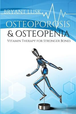 Osteoporosis & Osteopenia: Vitamin Therapy for Stronger Bones by Lusk, Bryant