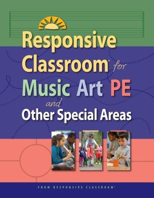 Responsive Classroom for Music, Art, Pe, and Other Special Areas by Responsive Classroom