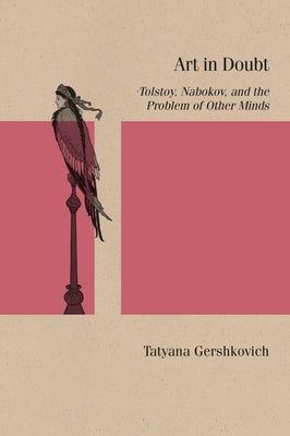 Art in Doubt: Tolstoy, Nabokov, and the Problem of Other Minds by Gershkovich, Tatyana