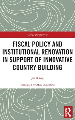 Fiscal Policy and Institutional Renovation in Support of Innovative Country Building by Kang, Jia