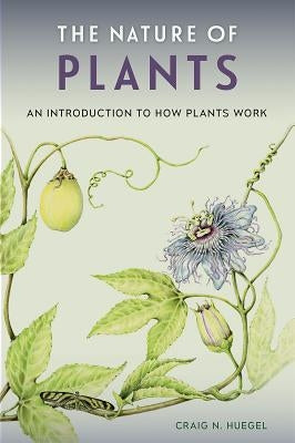 The Nature of Plants: An Introduction to How Plants Work by Huegel, Craig N.