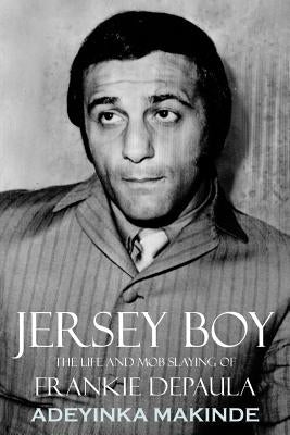 Jersey Boy: The Life and Mob Slaying of Frankie DePaula by Adeyinka Makinde