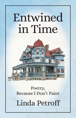 Entwined in Time: Poetry, Because I Don't Paint by Petroff, Linda