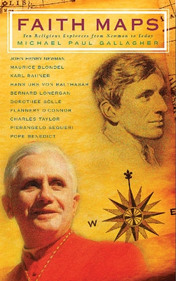 Faith Maps: Ten Religious Explorers from Newman to Joseph Ratzinger by Gallagher, Michael Paul