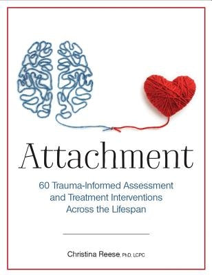 Attachment: 60 Trauma-Informed Assessment and Treatment Interventions Across the Lifespan by Reese, Christina