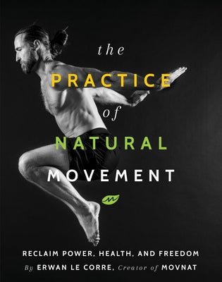 The Practice of Natural Movement by Le Corre, Erwan