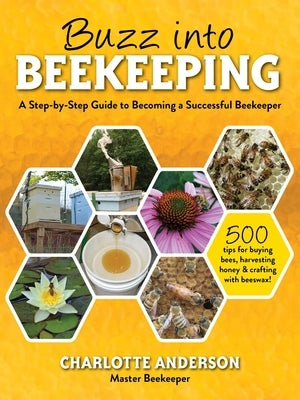 Buzz Into Beekeeping: A Step-By-Step Guide to Becoming a Successful Beekeeper by Anderson, Charlotte