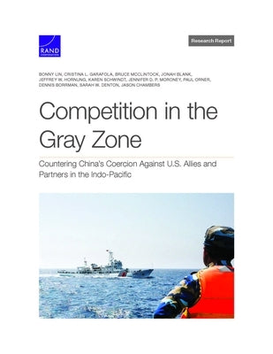 Competition in the Gray Zone: Countering China's Coercion Against U.S. Allies and Partners in the Indo-Pacific by Lin, Bonny