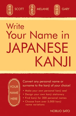 Write Your Name in Japanese Kanji: Convert Any Personal Name or Surname to the Kanji of Your Choice: Kanji for Over 300 Personal Names and Over 5,000 by Sato, Nobuo