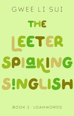 The Leeter Spiaking Singlish: Book 3: Loanwords by Li Sui, Gwee