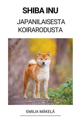 Shiba Inu (Japanilaisesta Koirarodusta) by M&#228;kel&#228;, Emilia