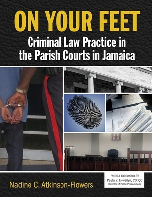 On Your Feet: Criminal Law Practice in the Parish Courts in Jamaica by Atkinson-Flowers, Nadine