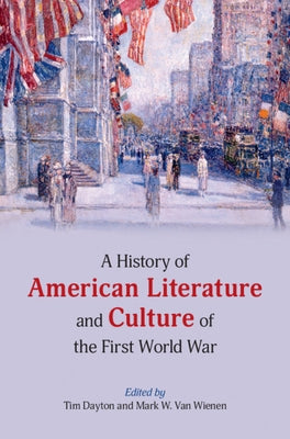 A History of American Literature and Culture of the First World War by Dayton, Tim