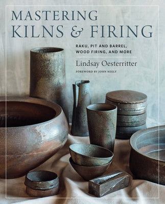 Mastering Kilns and Firing: Raku, Pit and Barrel, Wood Firing, and More by Oesterritter, Lindsay