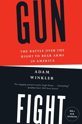 Gunfight: The Battle Over the Right to Bear Arms in America by Winkler, Adam