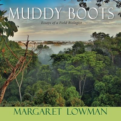 Muddy Boots: Essays of a Field Biologist by Lowman, Margaret